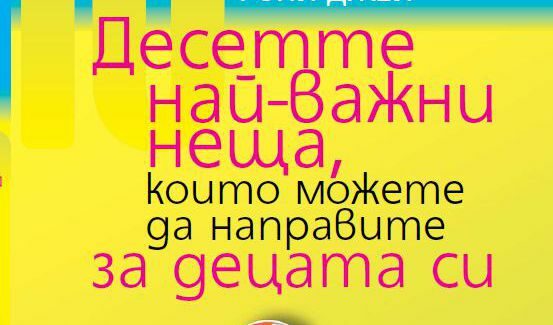 Откъс от "Десетте най-важни неща, които можете да направите за децата си"