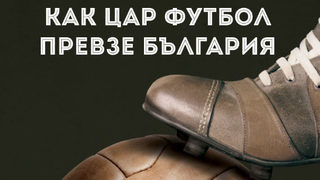 Откъс от "Как Цар Футбол превзе България" на Теодор Борисов