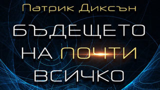 "Бъдещето на почти всичко" на Патрик Диксън (откъс)